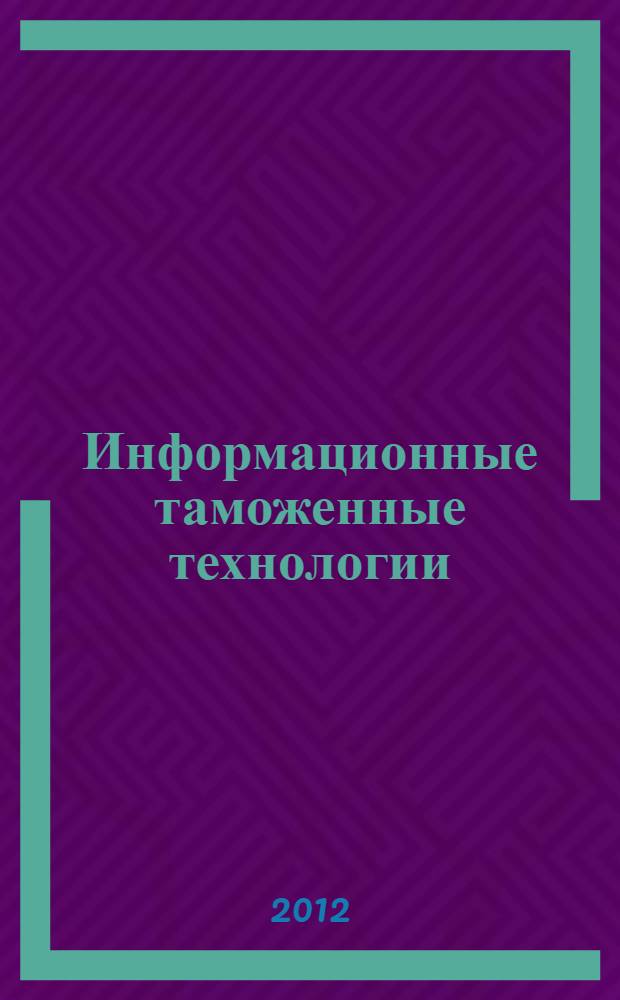 Информационные таможенные технологии : учебник : для студентов высших учебных заведений, обучающихся по специальности 080115 "Таможенное дело"