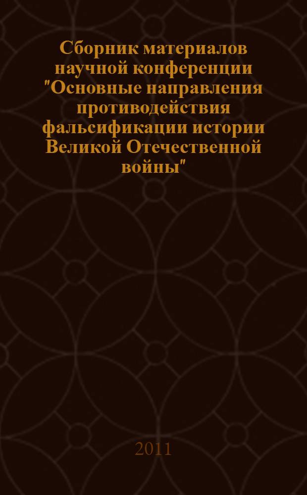 Сборник материалов научной конференции "Основные направления противодействия фальсификации истории Великой Отечественной войны" : 70-летию начала Великой Отечественной войны