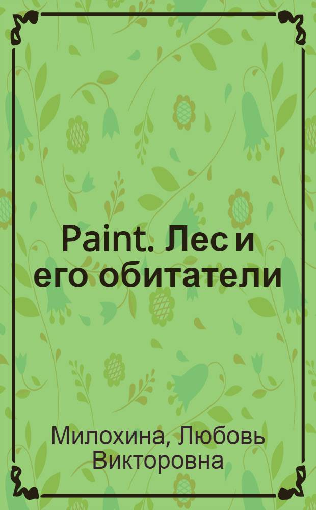 Paint. Лес и его обитатели : электронное учебное пособие Windows : подарочное издание для детей 8-14 лет