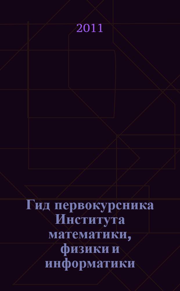 Гид первокурсника Института математики, физики и информатики : интернет-ресурс (локальная версия)