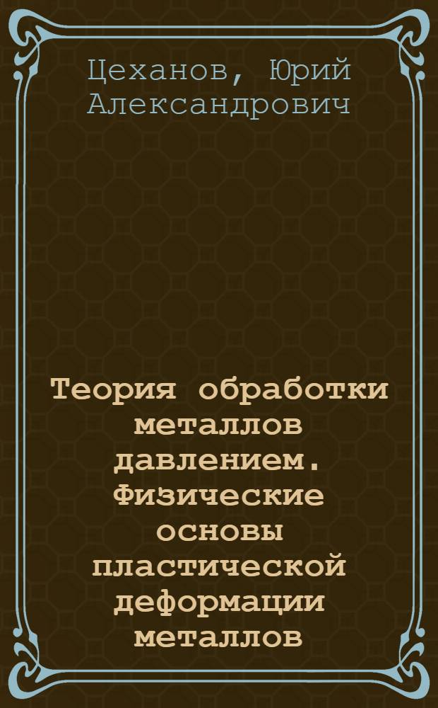 Теория обработки металлов давлением. Физические основы пластической деформации металлов : учебное пособие : для студентов по направлению 150200 "Машиностроительные технологии и оборудование", специальности 150201 "Машины и технология обработки металлов давлением"
