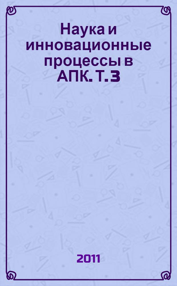 Наука и инновационные процессы в АПК. Т. 3 : Биологические науки
