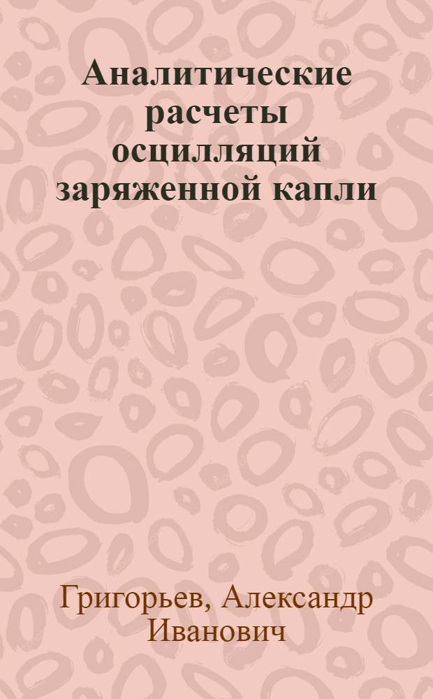 Аналитические расчеты осцилляций заряженной капли : монография