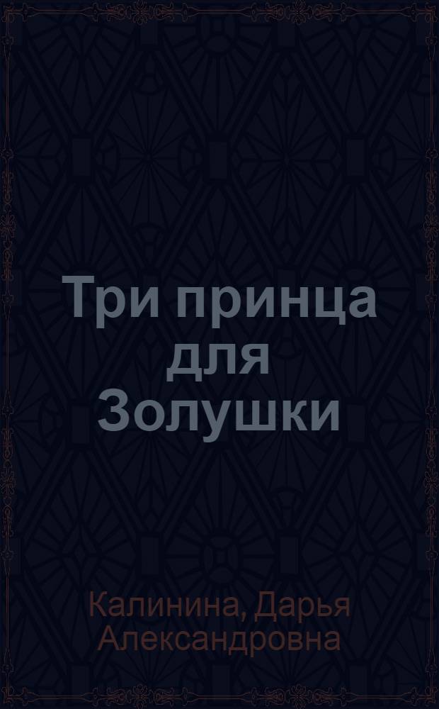 Три принца для Золушки : роман