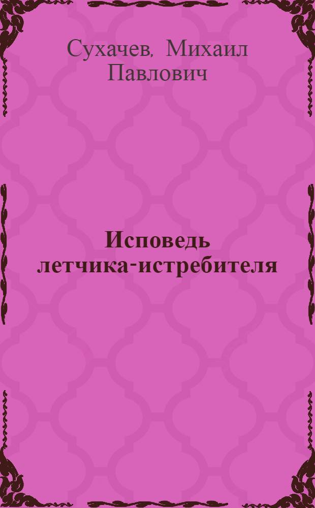 Исповедь летчика-истребителя : повесть