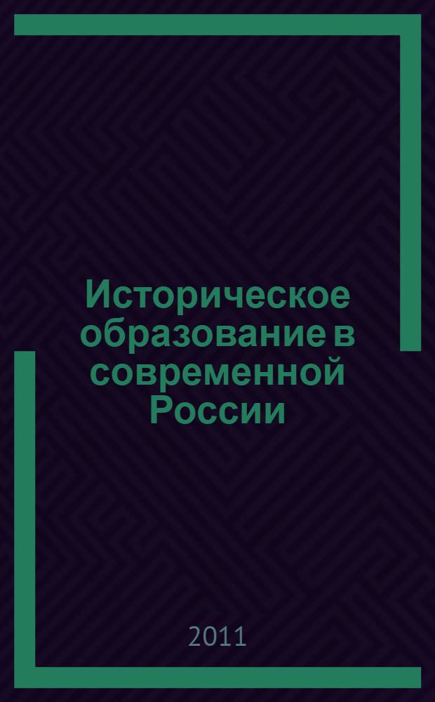 Историческое образование в современной России: перспективы развития : сборник научных трудов Первой Всероссийской научно-практической конференции ученых-историков и преподавателей, 28-31 октября 2010 г