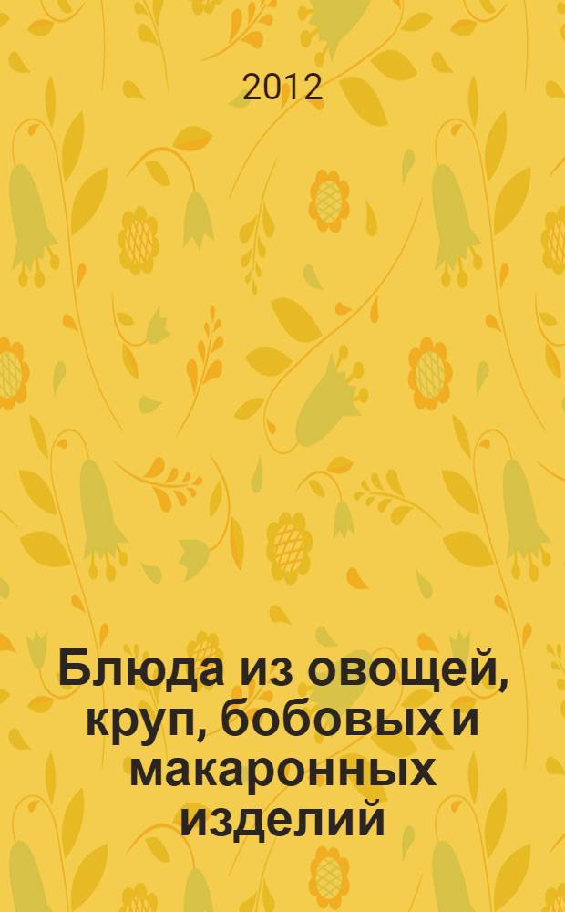 Блюда из овощей, круп, бобовых и макаронных изделий : учебное пособие для использования в учебном процессе образовательных учреждений, реализующих образовательные программы начального профессионального образования и профессиональной подготовки
