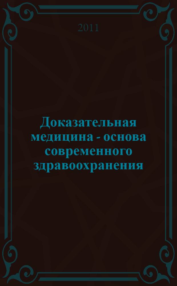 Доказательная медицина - основа современного здравоохранения : X Международный конгресс, 26-30 сентября 2011 г. : материалы конгресса