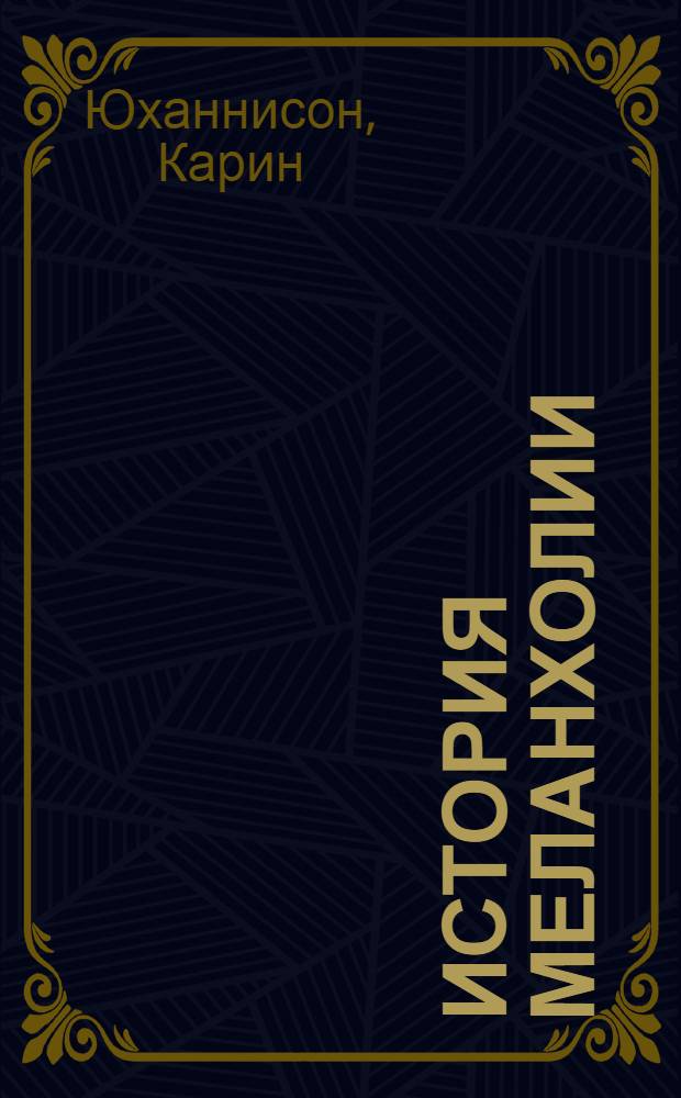 История меланхолии : о страхе, скуке и чувствительности в прежние времена и теперь