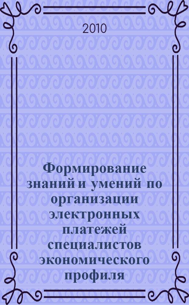 Формирование знаний и умений по организации электронных платежей специалистов экономического профиля : учебное пособие
