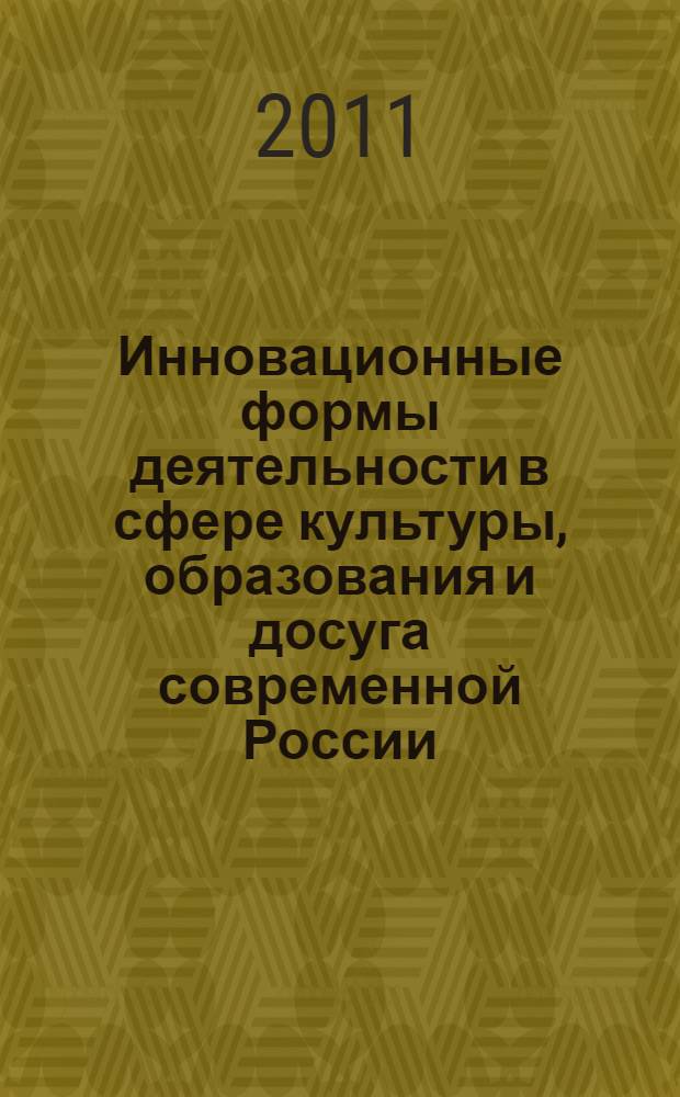 Инновационные формы деятельности в сфере культуры, образования и досуга современной России : сборник научных трудов