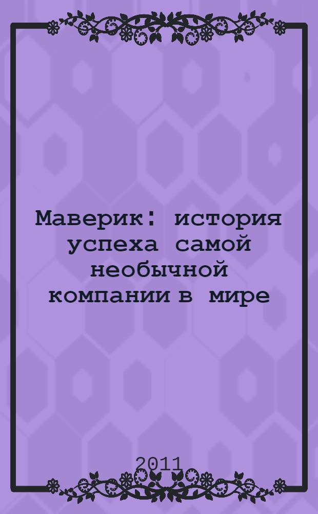 Маверик : история успеха самой необычной компании в мире : перевод с английского