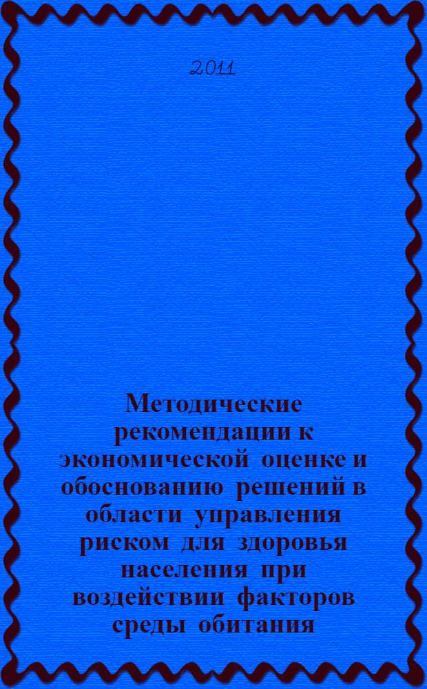 Методические рекомендации к экономической оценке и обоснованию решений в области управления риском для здоровья населения при воздействии факторов среды обитания