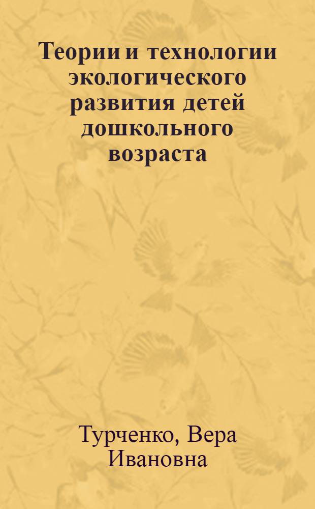 Теории и технологии экологического развития детей дошкольного возраста : учебно-методический комплекс : для студентов, обучающихся по направлению 050700.62 "Педагогика" дневного и заочного отделения