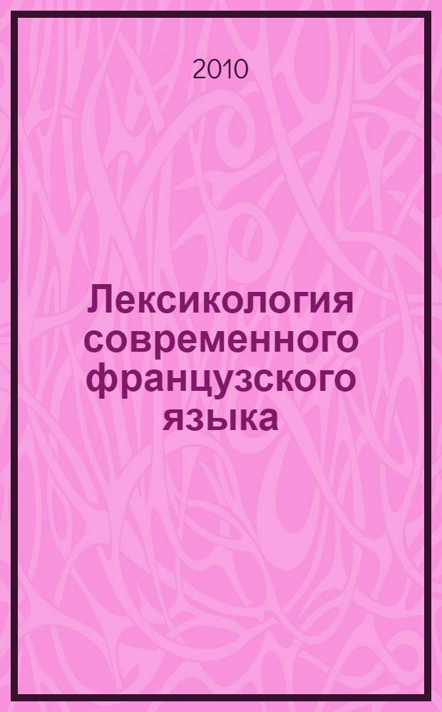 Лексикология современного французского языка : учебно-методический комплекс