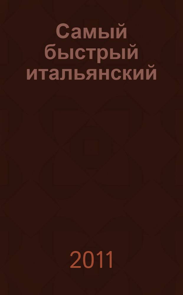 Самый быстрый итальянский : учебное пособие : учим итальянский по 5 минут утром, днем и вечером - и без выходных!