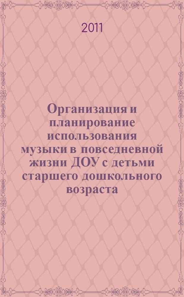 Организация и планирование использования музыки в повседневной жизни ДОУ с детьми старшего дошкольного возраста : практическое пособие