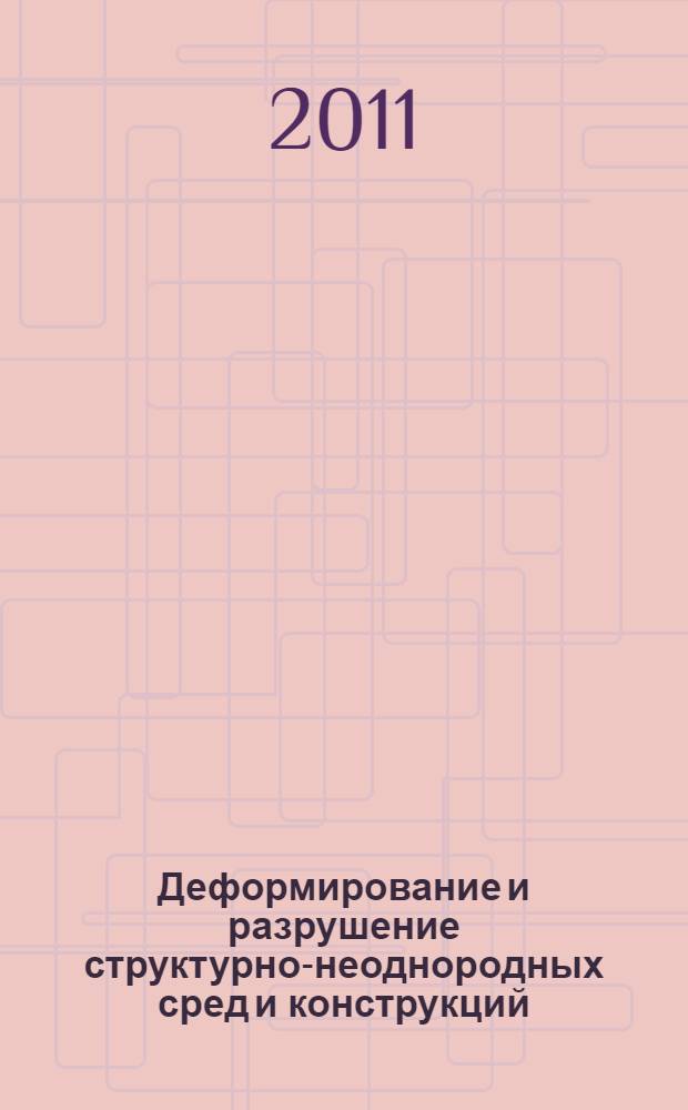 Деформирование и разрушение структурно-неоднородных сред и конструкций : тезисы докладов II всероссийской конференции, Новосибирск, 10-14 октября 2011 г