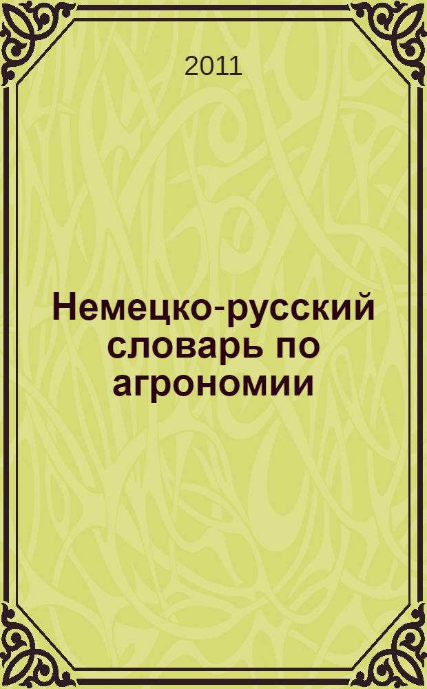 Немецко-русский словарь по агрономии = Deutsch-Russisches W&ouml;rterbuch Der Agronomie : около 800 терминов