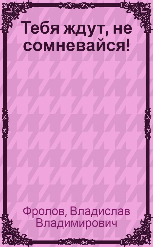 Тебя ждут, не сомневайся! : стихи и проза