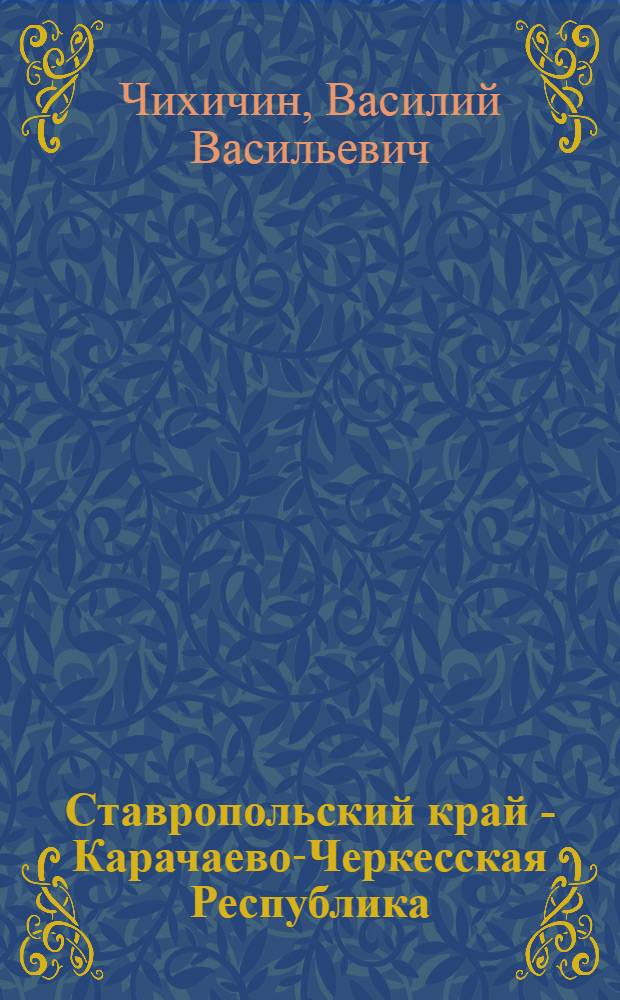 Ставропольский край - Карачаево-Черкесская Республика : Ставрополь - Архыз - Кисловодск : путеводитель