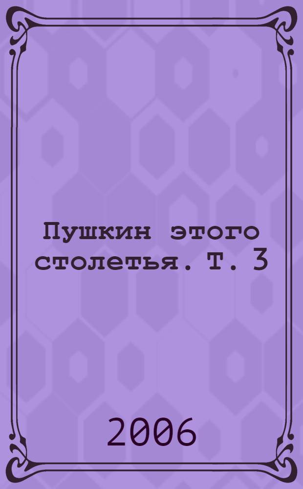 Пушкин этого столетья. [Т. 3]