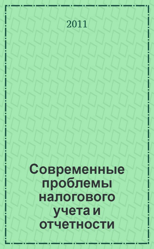Современные проблемы налогового учета и отчетности : учебное пособие : для магистантов, обучающихся по направлению 080100.68 "Экономика", также для студентов специальностей "Бухгалтерский учет, анализ и аудит", "Налоги и налогообложение"