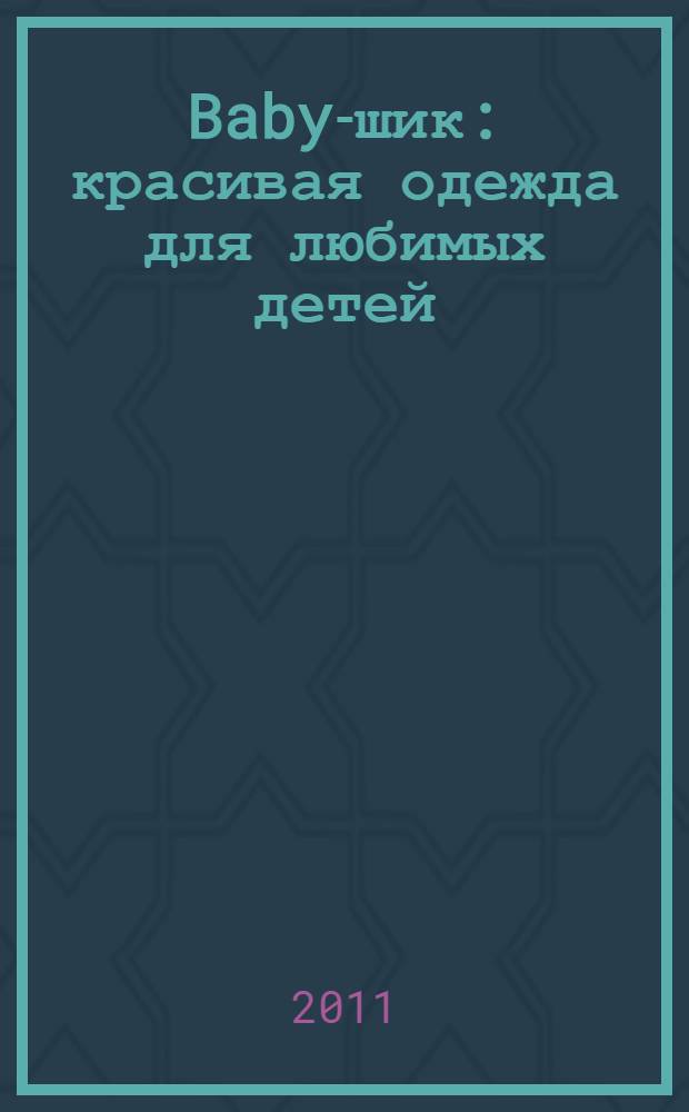 Baby-шик : красивая одежда для любимых детей : 50 лучших вязаных моделей
