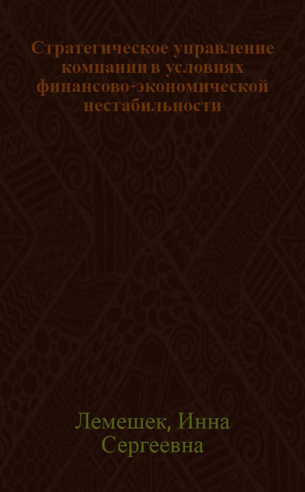 Стратегическое управление компании в условиях финансово-экономической нестабильности : автореферат диссертации на соискание ученой степени кандидата экономических наук : специальность 08.00.05 <Экономика и управление народным хозяйством по отраслям и сферам деятельности>