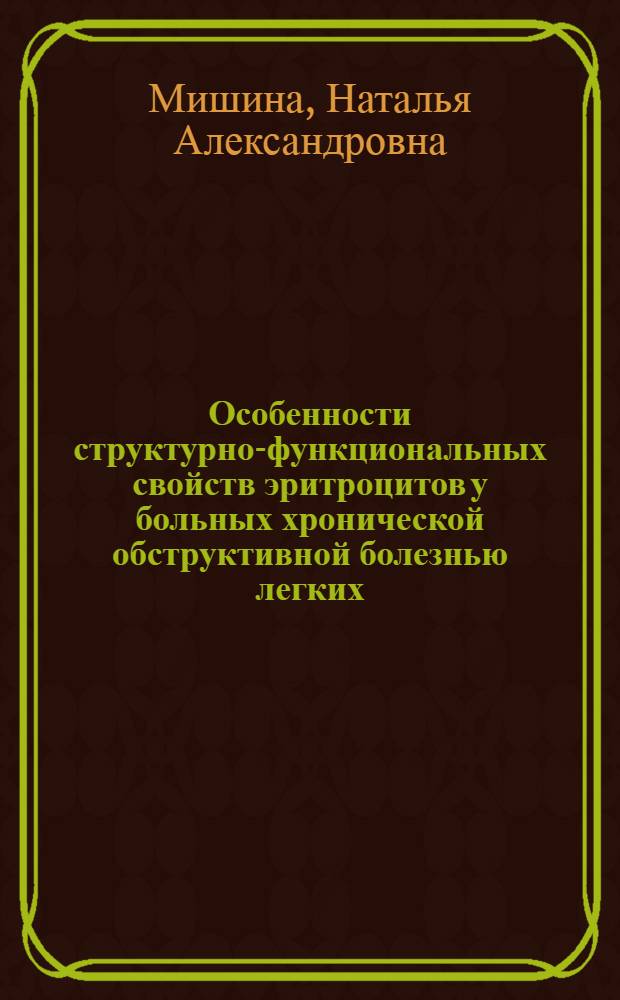 Особенности структурно-функциональных свойств эритроцитов у больных хронической обструктивной болезнью легких : автореферат диссертации на соискание ученой степени кандидата медицинских наук : специальность 14.01.04 <Внутренние болезни> : специальность 14.01.25 <Пульмонология>