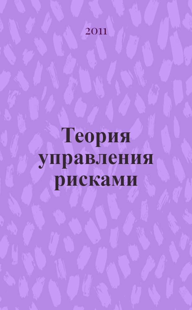 Теория управления рисками : учебное пособие для студентов высших аграрных учебных заведений, обучающихся по направлению 280101 "Безопасность жизнедеятельности в техносфере"