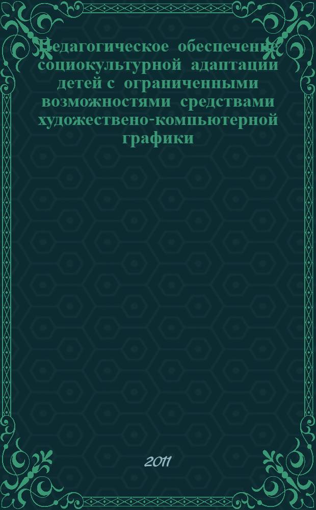 Педагогическое обеспечение социокультурной адаптации детей с ограниченными возможностями средствами художествено-компьютерной графики : автореферат диссертации на соискание ученой степени кандидата педагогических наук : специальность 13.00.01 <Общая педагогика, история педагогики и образования>