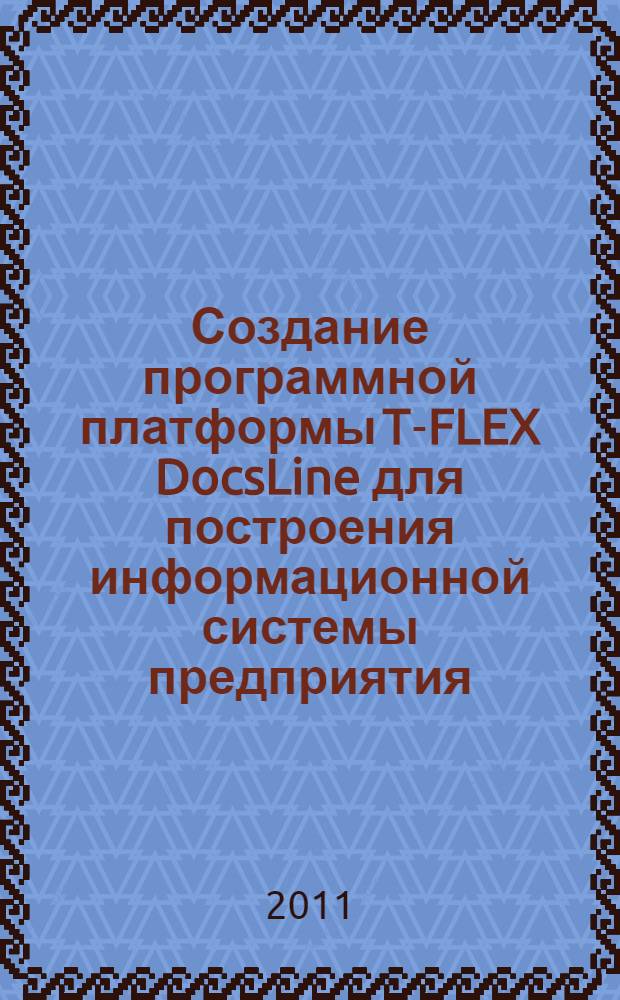 Создание программной платформы T-FLEX DocsLine для построения информационной системы предприятия : автореферат диссертации на соискание ученой степени кандидата технических наук : специальность 05.13.12 <Системы автоматизации проектирования по отраслям>