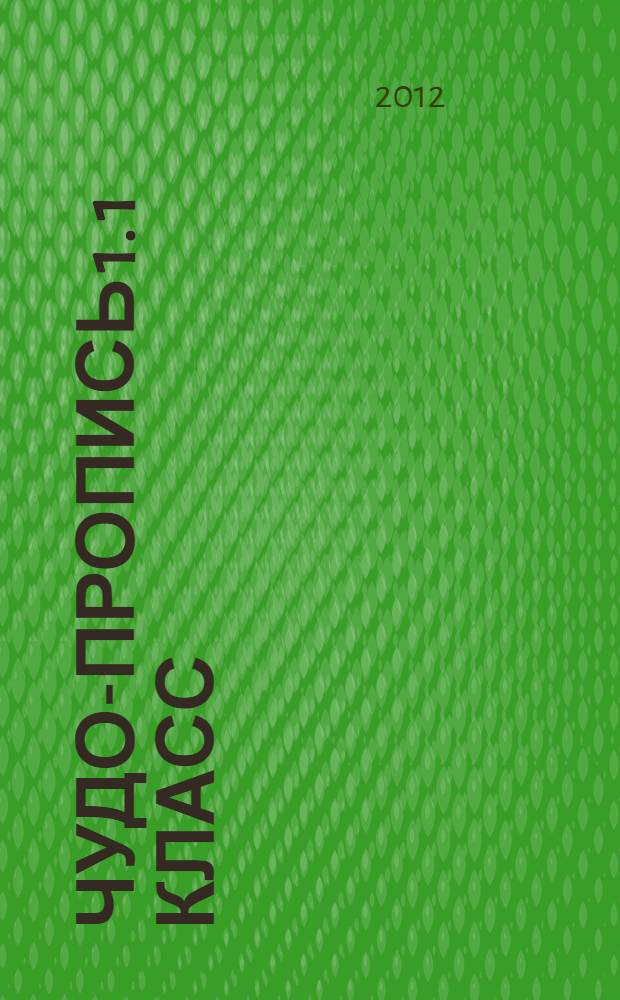 Чудо-пропись 1. 1 класс: пособие для уч-ся общ. учрежд.
