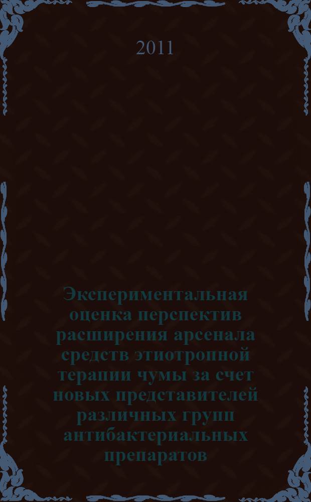 Экспериментальная оценка перспектив расширения арсенала средств этиотропной терапии чумы за счет новых представителей различных групп антибактериальных препаратов : автореферат диссертации на соискание ученой степени кандидата биологических наук : специальность 03.02.03 <Микробиология>