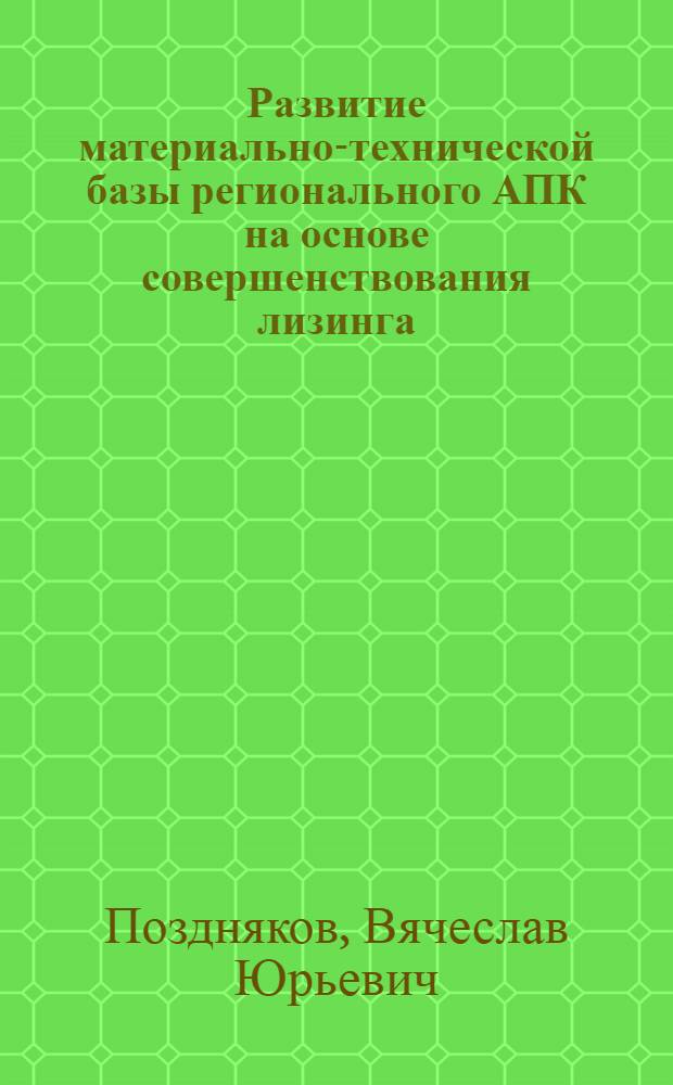 Развитие материально-технической базы регионального АПК на основе совершенствования лизинга : (на материалах Ставропольского края) : автореферат диссертации на соискание ученой степени кандидата экономических наук : специальность 08.00.05 <Экономика и управление народным хозяйством по отраслям и сферам деятельности>