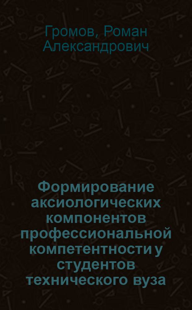 Формирование аксиологических компонентов профессиональной компетентности у студентов технического вуза : автореферат диссертации на соискание ученой степени кандидата педагогических наук : специальность 13.00.08 <Теория и методика профессионального образования>