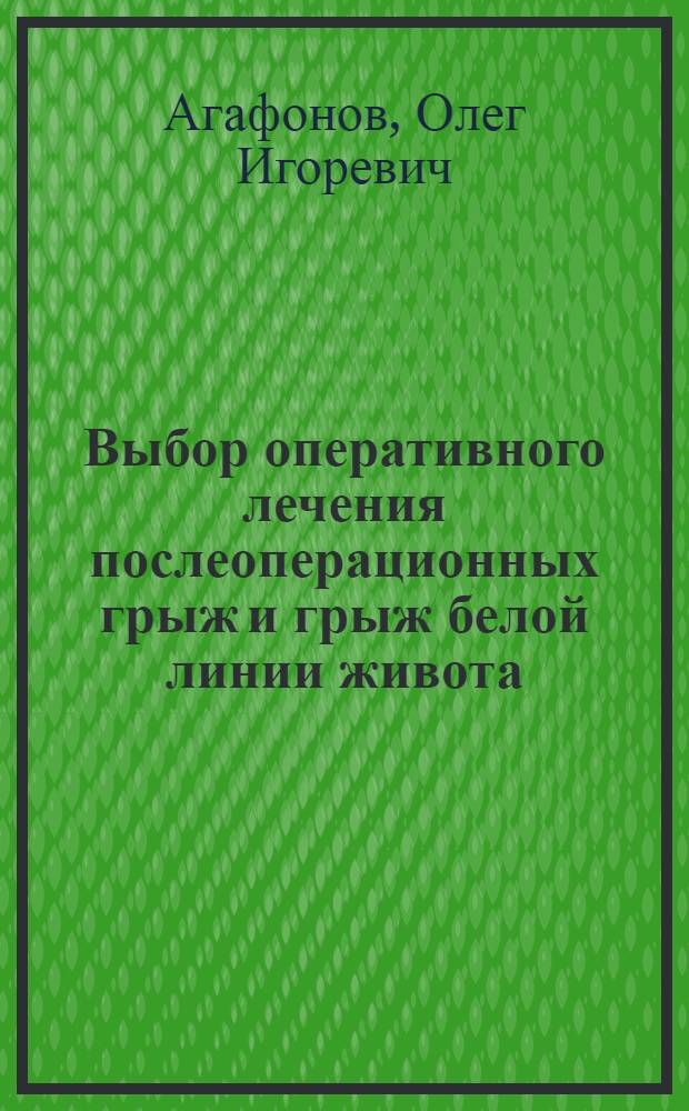 Выбор оперативного лечения послеоперационных грыж и грыж белой линии живота : автореферат диссертации на соискание ученой степени кандидата медицинских наук : специальность 14.01.17 <Хирургия>