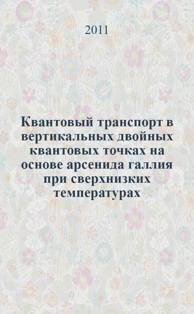 Квантовый транспорт в вертикальных двойных квантовых точках на основе арсенида галлия при сверхнизких температурах : автореферат диссертации на соискание ученой степени кандидата физико-математических наук : специальность 01.04.07 <Физика конденсированного состояния>