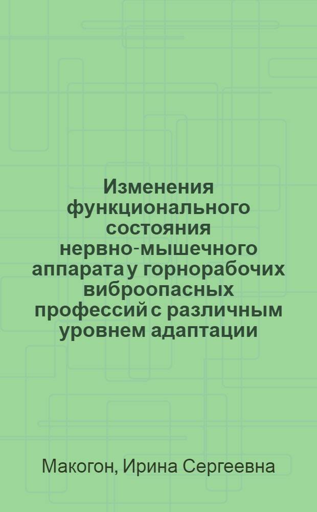 Изменения функционального состояния нервно-мышечного аппарата у горнорабочих виброопасных профессий с различным уровнем адаптации : автореферат диссертации на соискание ученой степени кандидата медицинских наук : специальность 14.02.04 <Медицина труда>