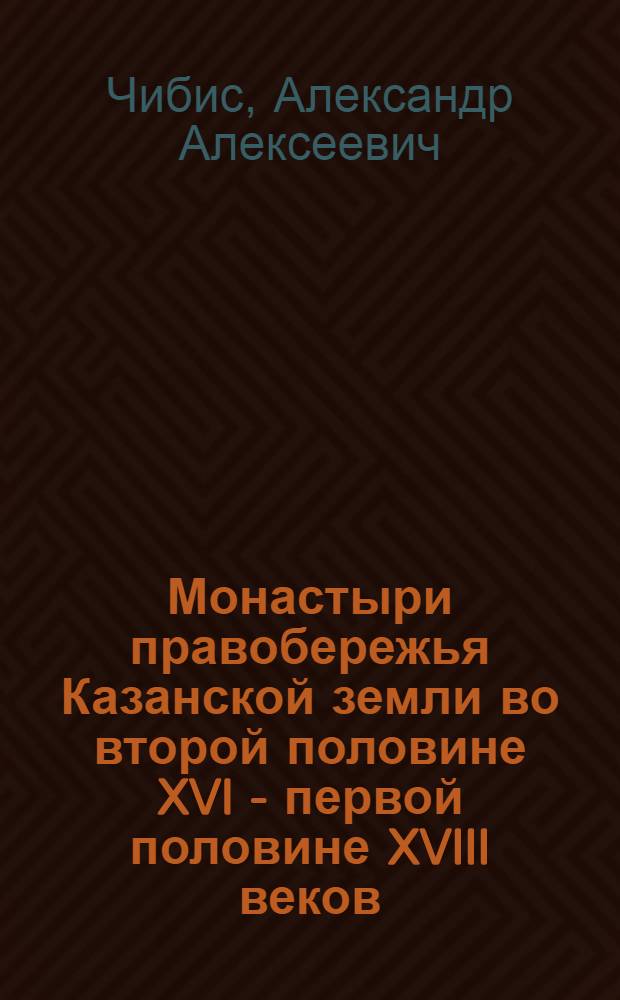 Монастыри правобережья Казанской земли во второй половине XVI - первой половине XVIII веков: функционирование, землевладение и хозяйство : автореферат диссертации на соискание ученой степени кандидата исторических наук : специальность 07.00.02 <Отечественная история>