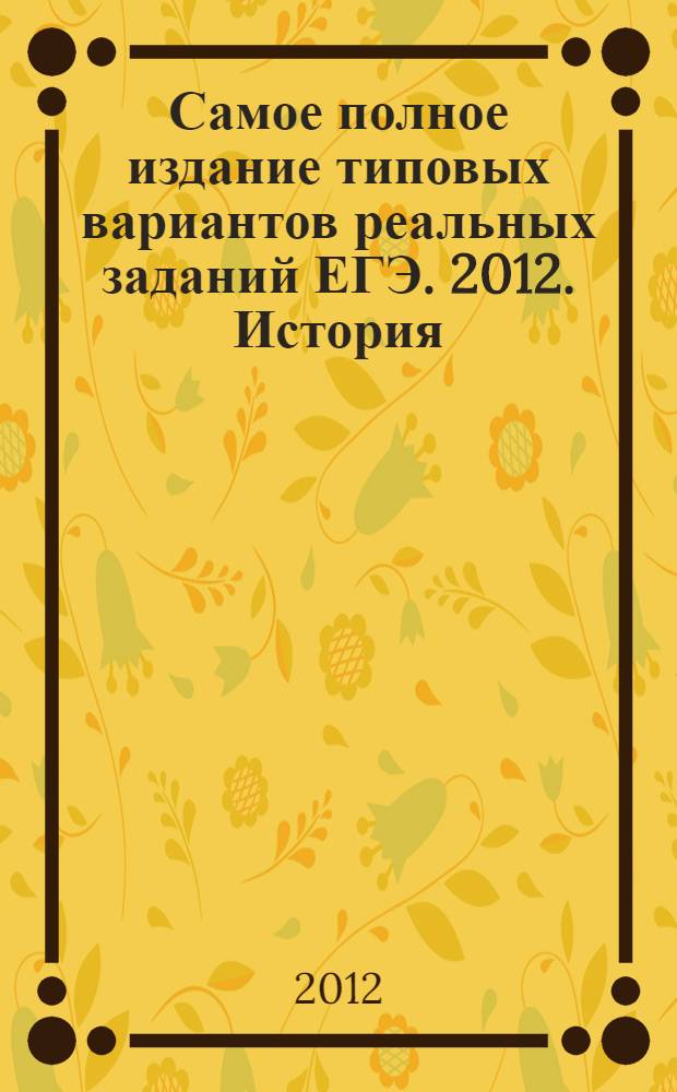 Самое полное издание типовых вариантов реальных заданий ЕГЭ. 2012. История