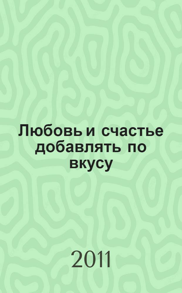 Любовь и счастье добавлять по вкусу : роман
