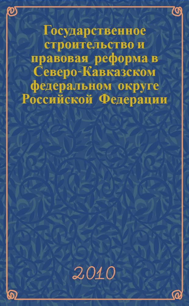 Государственное строительство и правовая реформа в Северо-Кавказском федеральном округе Российской Федерации : межуниверситетский сборник научных статей студентов, аспирантов и преподавателей