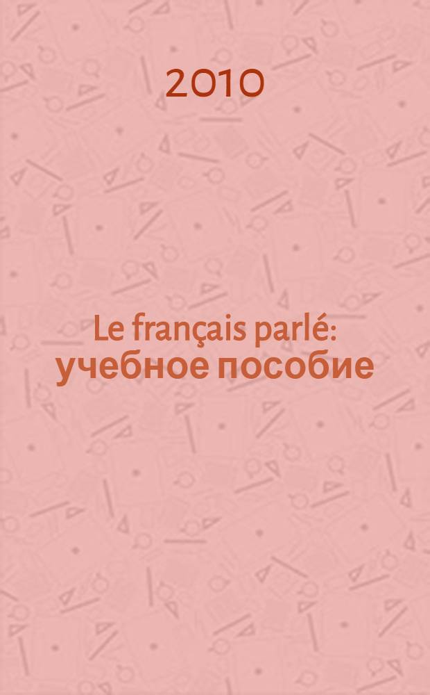 Le français parlé : учебное пособие