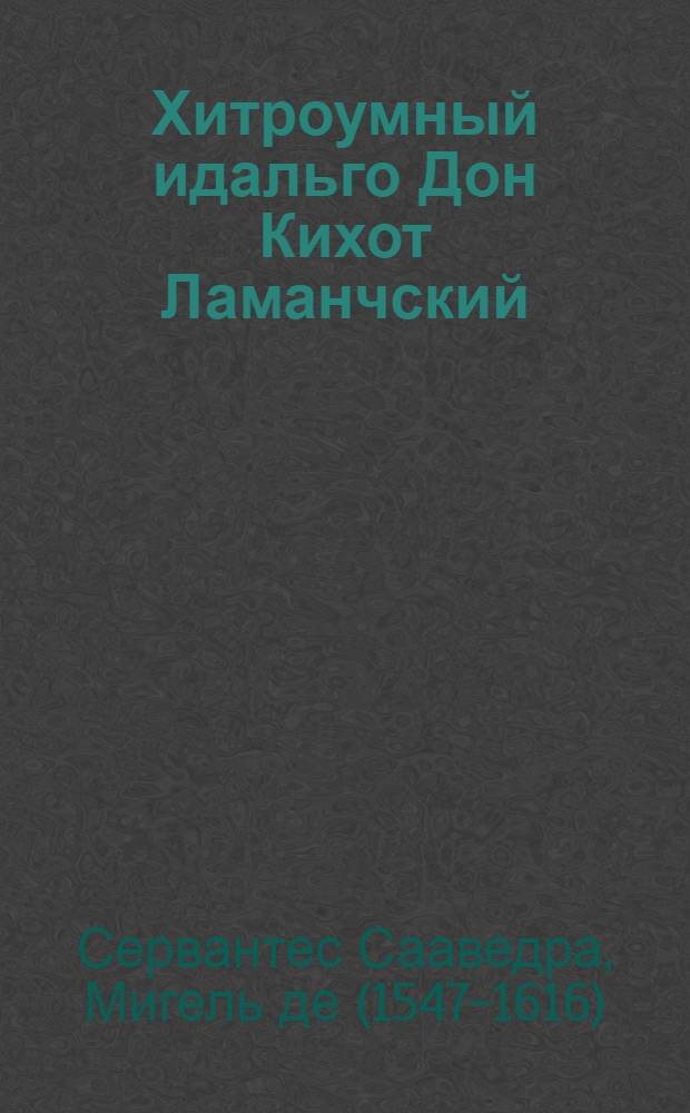 Хитроумный идальго Дон Кихот Ламанчский : роман : перевод с испанского