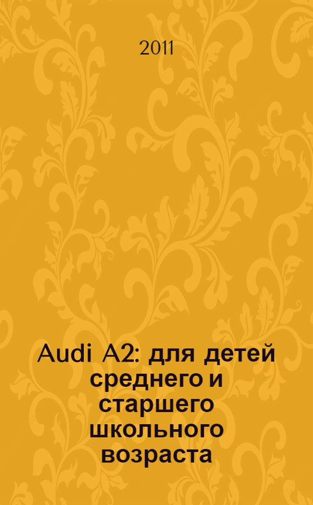 Audi A2 : для детей среднего и старшего школьного возраста