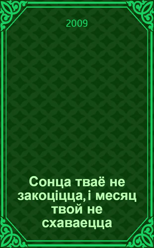 Сонца тваё не закоцiцца, i месяц твой не схаваецца = Your sun shall never set again, and your moon shall wane no more : зборнiк артыкулаў па беларусiстыцы i багаслоўi ў гонар 80-годзьдзя з дня нараджэныня i 50-годзьдзя сьвятарства айца Аляксандра Надсана