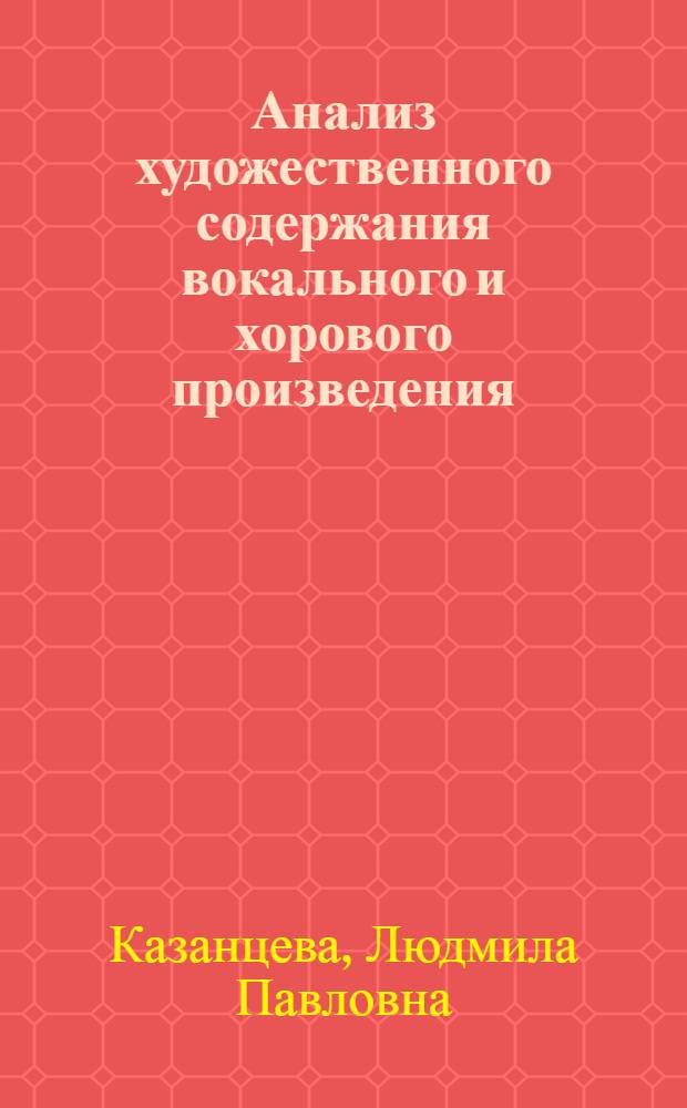 Анализ художественного содержания вокального и хорового произведения : учебное пособие : для студентов музыкальных вузов : для педагогов и студентов высших учебных заведений по специальности 072901 "Музыковедение"