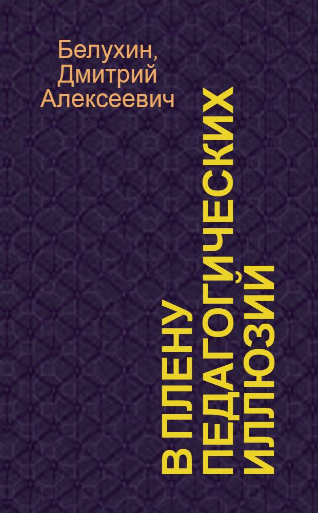 В плену педагогических иллюзий : в 3 кн